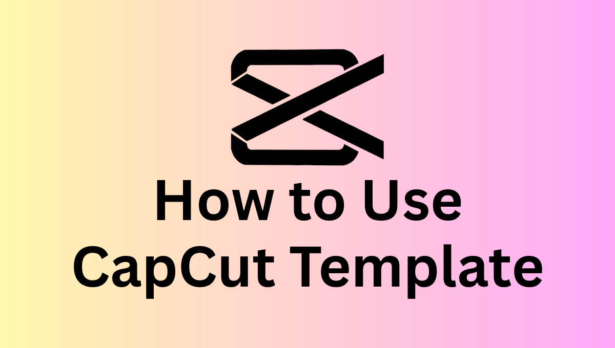 How to Use CapCut Template Guide